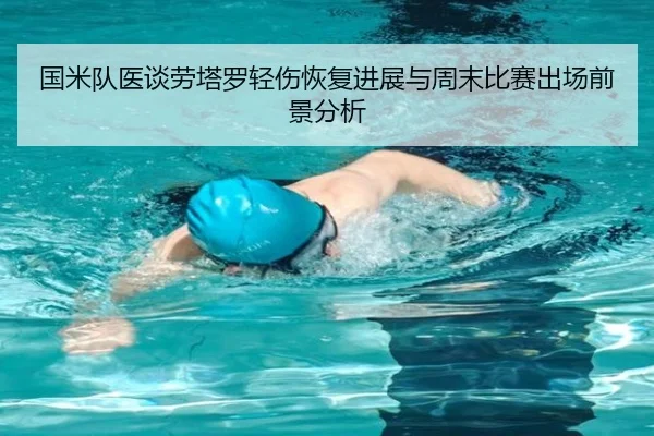 国米队医谈劳塔罗轻伤恢复进展与周末比赛出场前景分析