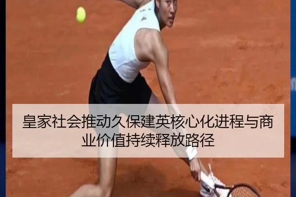 皇家社会推动久保建英核心化进程与商业价值持续释放路径